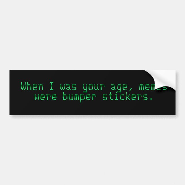 When I was your age, memes were bumper stickers. Sticker (Front)
