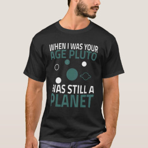 When I Was Your Age Pluto Planet T-Shirt
