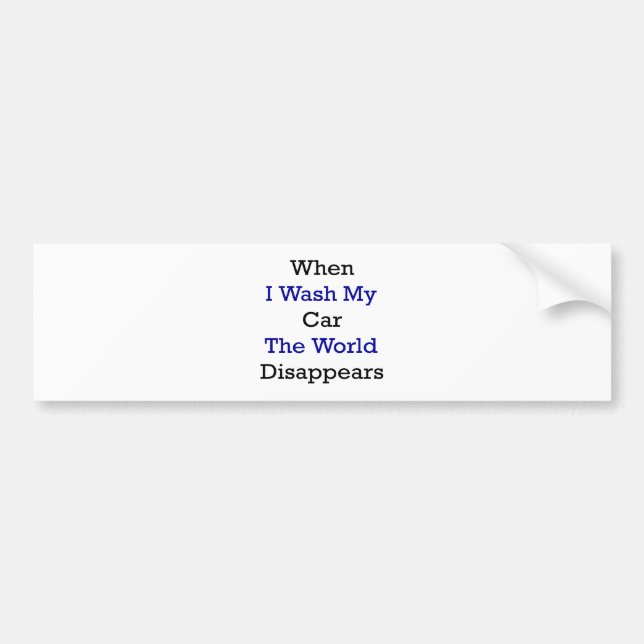 When I Wash My Car The World Disappears Bumper Sticker (Front)