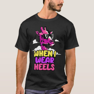 When I Wear Heels Giraffe T-Shirt