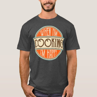 When Im cooking Im Happy Motivational Quotes Cool  T-Shirt