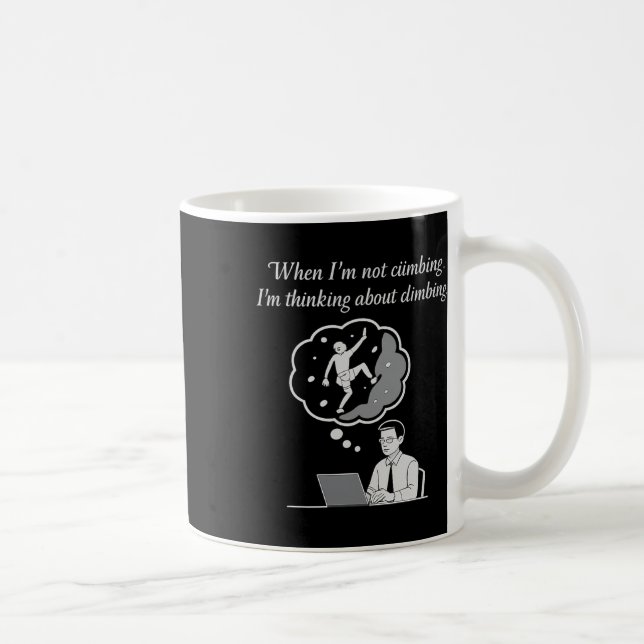 When I'm Not Climbing I'm Thinking About Climbing  Coffee Mug (Right)