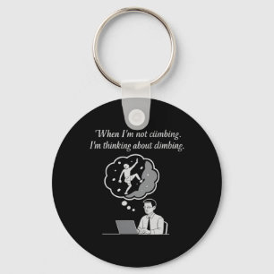 When I'm Not Climbing I'm Thinking About Climbing Key Ring