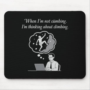 When I'm Not Climbing I'm Thinking About Climbing  Mouse Pad