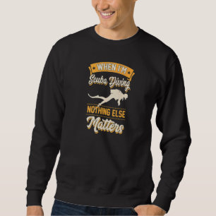 When I'm Scuba Diving Nothing Else Matters Divemas Sweatshirt