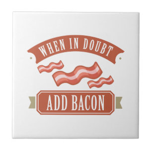 When In Doubt Add Bacon Ceramic Tile