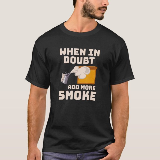When In Doubt Add More Smoke, Beekeeper T-Shirt (Front)