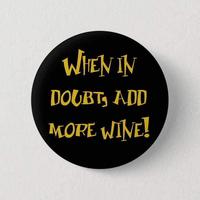 When In Doubt...Add More Wine! 6 Cm Round Badge (Front)