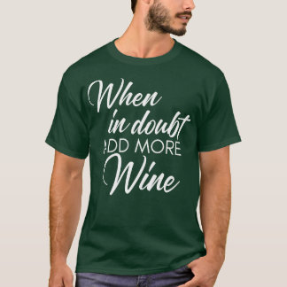 When In Doubt Add More Wine Funny Wine Lover Quote T-Shirt