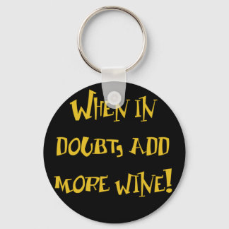When In Doubt...Add More Wine! Key Ring