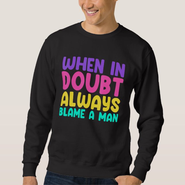 When In Doubt Always Blame A Man   Woman Saying Sweatshirt (Front)