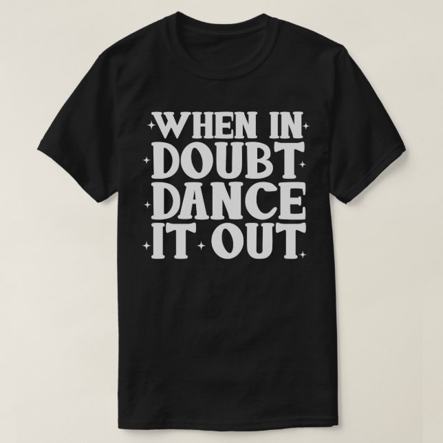 When In Doubt Dance It Out T-Shirt (Design Front)