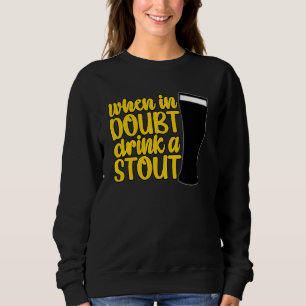 When in Doubt Drink a Stout Beer Drinking Bar IPA Sweatshirt