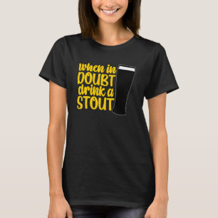 When in Doubt Drink a Stout Beer Drinking Bar IPA T-Shirt