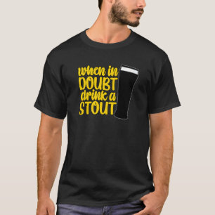 When in Doubt Drink a Stout Beer Drinking Bar IPA T-Shirt