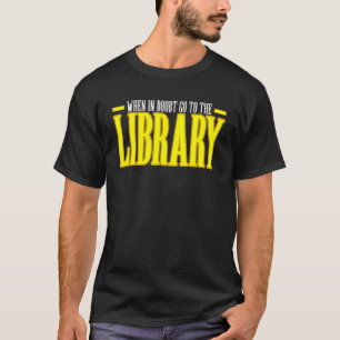 When In Doubt Go To The Library T-Shirt