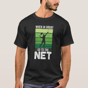When in doubt Go To The Net  Tennis T-Shirt