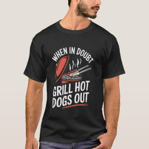 When in doubt grill hot dogs out Pun Sausage Hot D T-Shirt