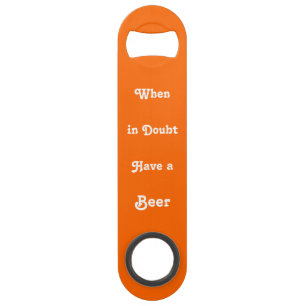 When in Doubt Have Beer Funny Quote Bottle Opener