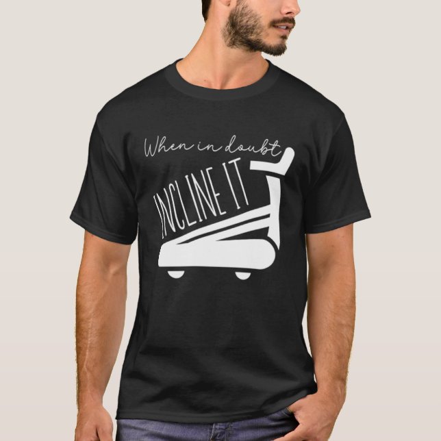 When In Doubt Incline It Treadmill Workout T-Shirt (Front)