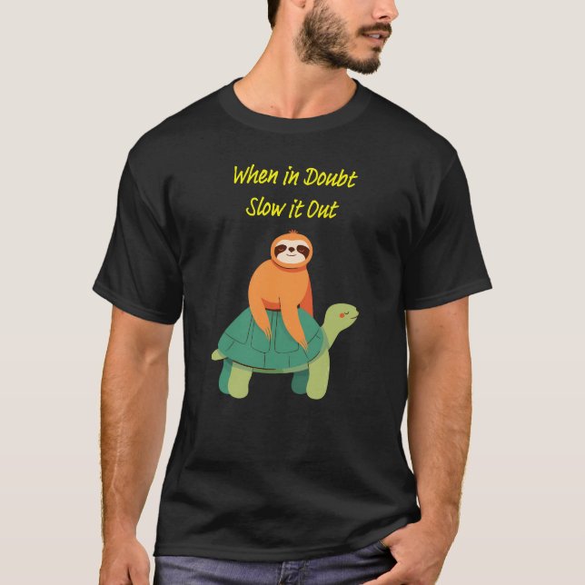 "When in Doubt, Slow it Out" sloth and turtle  T-Shirt (Front)