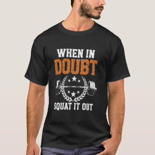 When in doubt squat it out Pun Sports Fitness Powe T-Shirt