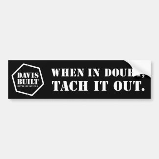 WHEN IN DOUBT, TACH IT OUT. (black) Bumper Sticker