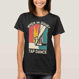 When In Doubt Tap Dance Funny Tap Dancing Dancer  T-Shirt
