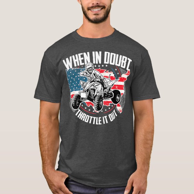 When in Doubt Throttle It Out ATV Quad Bike Four T-Shirt (Front)