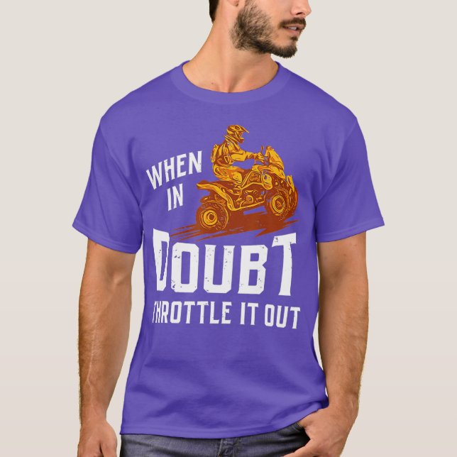 When In Doubt Throttle It Out  Four Wheeler Quad T-Shirt (Front)