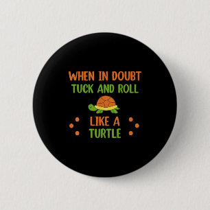 When In Doubt Tuck And Roll Like A Turtle Motivati 6 Cm Round Badge
