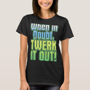 When In Doubt Twerk It Out  Dance T-Shirt
