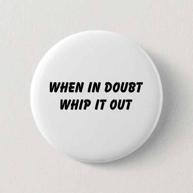 When In Doubt Whip It Out 6 Cm Round Badge (Front)