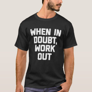 When In Doubt Work Out workout fitness gym T-Shirt