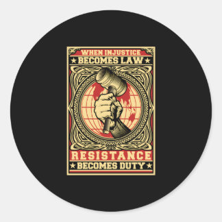 When Injustice Becomes Law Resistance Becomes Duty Classic Round Sticker