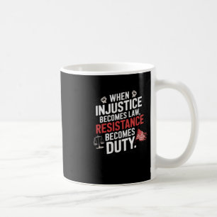 When Injustice Becomes Law Resistance Becomes Duty Coffee Mug