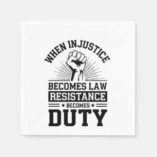 When Injustice Becomes Law Resistance Becomes Duty Napkin