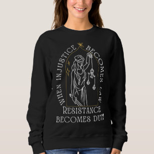 When Injustice Becomes Law Resistance Becomes Duty Sweatshirt