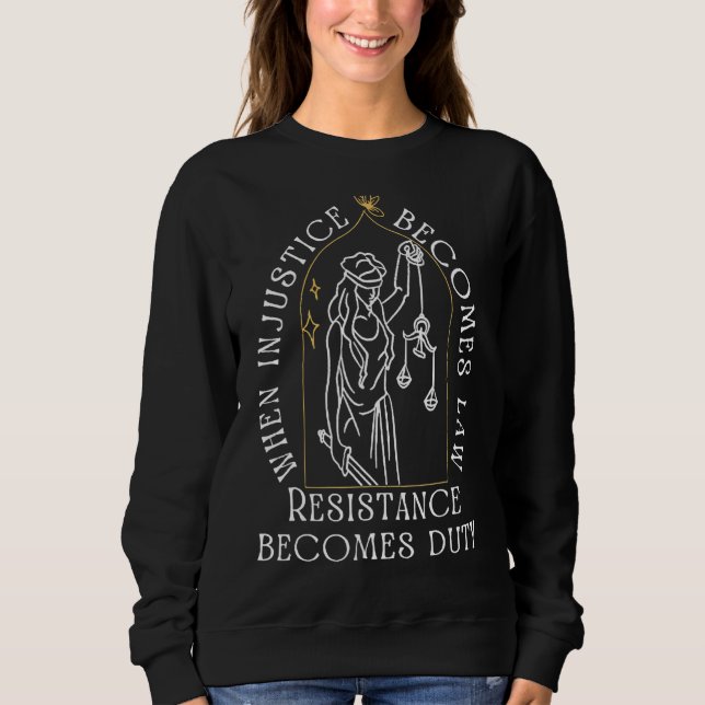 When Injustice Becomes Law Resistance Becomes Duty Sweatshirt (Front)