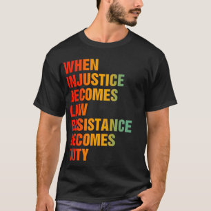 When Injustice Becomes Law Resistance Becomes Duty T-Shirt