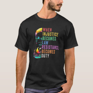 When Injustice Becomes Law Resistance Becomes Duty T-Shirt