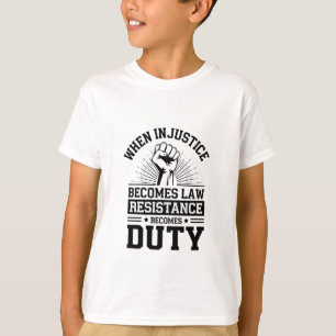 When Injustice Becomes Law Resistance Becomes Duty T-Shirt