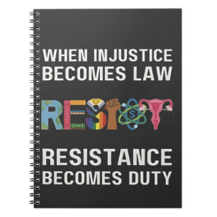 When Injustice Becomes Law, Resistance Becomes   Notebook