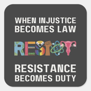 When Injustice Becomes Law, Resistance Becomes Square Sticker