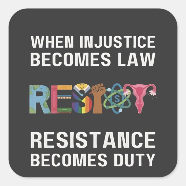 When Injustice Becomes Law, Resistance Becomes   Square Sticker (Front)