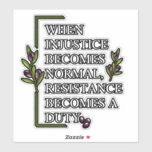 WHEN INJUSTICE BECOMES NORMAL, RESISTANCE BECOMES 