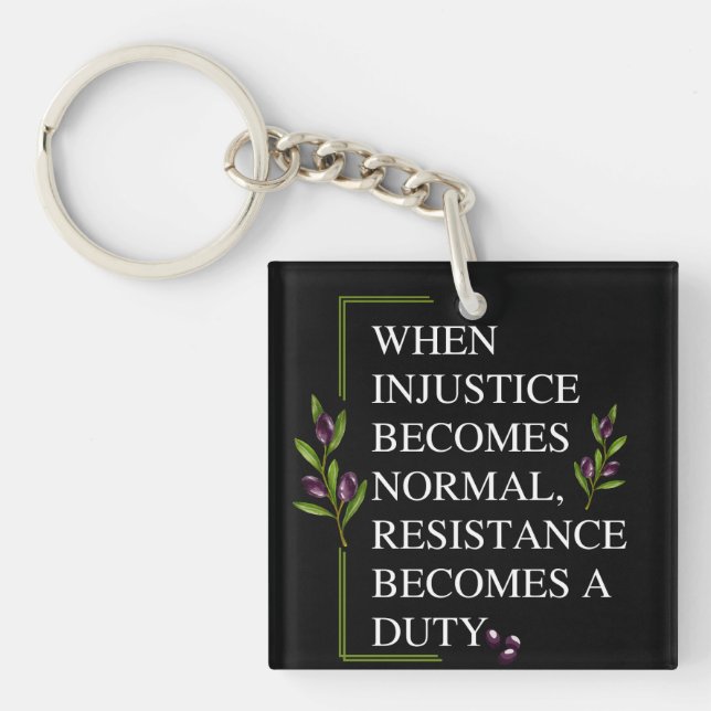 WHEN INJUSTICE BECOMES NORMAL, RESISTANCE BECOMES  KEY RING (Front)