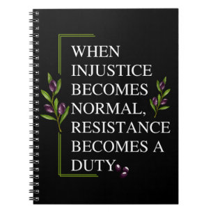 WHEN INJUSTICE BECOMES NORMAL, RESISTANCE BECOMES  NOTEBOOK