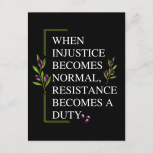 WHEN INJUSTICE BECOMES NORMAL, RESISTANCE BECOMES  POSTCARD