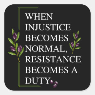 WHEN INJUSTICE BECOMES NORMAL, RESISTANCE BECOMES  SQUARE STICKER